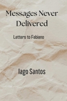 Messages Never Delivered: Letters to Fabiano B0DTJ5SNY9 Book Cover