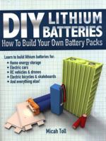 DIY Lithium Batteries: How to Build Your Own Battery Packs 0989906701 Book Cover