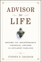 Advisor for Life: Become the Indispensable Financial Advisor to Affluent Families 0470112336 Book Cover