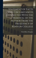 Statement of Facts and Circumstances Connected With the Removal of the Author From the Presidency of Kenyon College 1017725608 Book Cover