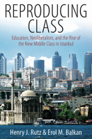 Reproducing Class: Education, Neoliberalism, and the Rise of the New Middle Class in Istanbul 1845457803 Book Cover