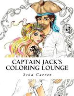 Captain Jack's Coloring Lounge: Captain Jack's Coloring Lounge: A coloring fanasty of pirates for all ages. 1548799211 Book Cover