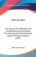 Two in One: The Story of Two Blended Lives Exemplifying and Illustrating the Meaning and Final Perfected State of Human Existence 1165790130 Book Cover