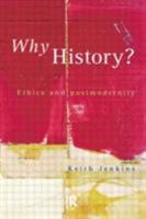 Why History?: Ethics and Postmodernity 0415164168 Book Cover