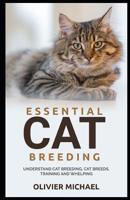 Essential Cat Breeding: Understand Cat Breeding, Cat Breeds, Training and Whelping 1079231919 Book Cover