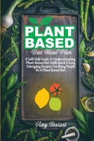 Plant Based Diet Meal Plan: A Self-Help Guide To Understanding Plant-Based Diet With Quick & Easy Everyday Recipes For Busy People On A Plant Based Diet 1802112456 Book Cover