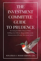 The Investment Committee Guide to Prudence: Increasing the Odds of Success When Fulfilling Your Fiduciary Responsibilities in the Administration of Pension/Investment Assets. 0228861594 Book Cover