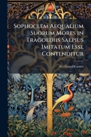 Sophoclem Aequalium Suorum Mores in Tragoediis Saepius Imitatum Esse Contenditur 1141777851 Book Cover