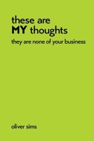 these are MY thoughts they are none of your business 1764536916 Book Cover