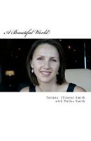 A Beautiful World: Tatiana's Inspiring Journey, in Her Own Words... 1470178893 Book Cover