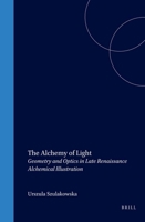 The Alchemy of Light: Geometry and Optics in Late Renaissance Alchemical Illustration (Symbola Et Emblemata Studies in Renaissance and Baroque Symbolism) 9004116907 Book Cover