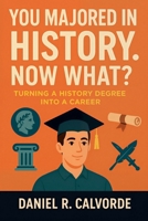 You Majored in History. Now What? Turning a History Degree into a Career B0GJYW15TL Book Cover