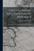 The Columbian And Venezuelan Republics: With Notes On Other Parts Of Central And South America 1015357539 Book Cover