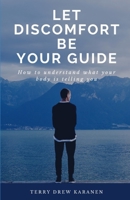 Let Discomfort Be Your Guide: How to understand what your body is telling you 189326811X Book Cover