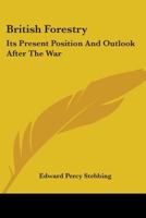 British Forestry, Its Present Position and Outlook After the War 0548487081 Book Cover