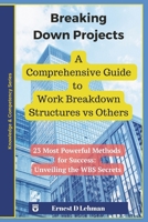 Breaking Down Projects: A Comprehensive Guide to Work Breakdown Structures vs Others B0CP4V4LMS Book Cover