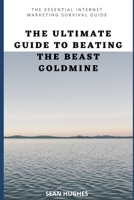 The Ultimate Guide to Beating The Beast Goldmine: The Essential Internet Marketing Survival Guide B09FSGV9LP Book Cover
