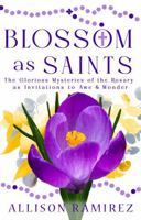 Blossom as Saints: The Glorious Mysteries of the Rosary as Invitations to Awe and Wonder 1968155104 Book Cover