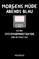 Morgens m�de abends blau ich bin Systemadminstrator und ne geile Sau: A5 Monatsplaner 120 Seiten mit Spalten f�r Monatsziele, Termine, Veranstaltungen, Notizen und Wochen�bersicht. Ideal Informatiker, 1707453063 Book Cover