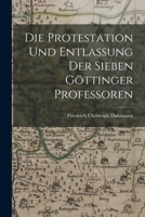 Die Protestation Und Entlassung Der Sieben G�ttinger Professoren 1019019832 Book Cover