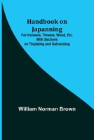 A Handbook on Japanning for Ironware, Tinware, Wood, Etc., with Sections on Tinplating and Galvanizing 9356230692 Book Cover