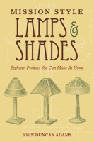 Mission Style Lamps and Shades: Eighteen Projects You Can Make at Home 1620874660 Book Cover