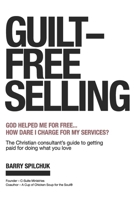 GUILT-FREE SELLING: God Helped Me For Free... How Dare I Charge For My Services? 1067438505 Book Cover