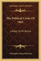 The Political Crisis of 1861: A Reply to Mr. Blaine 0548488371 Book Cover