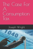 The Case For A Consumption Tax B0F5GYP3M4 Book Cover