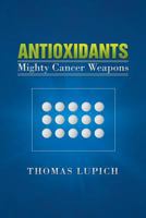 Antioxidants: Mighty Cancer Weapons 1479702420 Book Cover