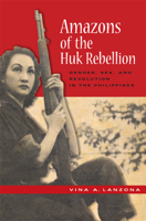 Amazons of the Huk Rebellion: Gender, Sex, and Revolution in the Philippines (New Perspectives in Se Asian Studies) 0299230945 Book Cover