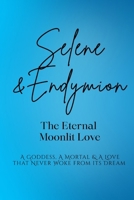 Selene and Endymion: The Eternal Moonlit Love: A Goddess, A Mortal, and A Love that Never Woke from its Dream (Love Stories of the Goddesses) B0H7LCCCDS Book Cover