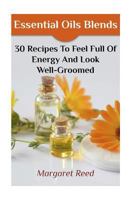 Essential Oils Blends: 30 Recipes To Feel Full Of Energy And Look Well-Groomed: (Essential Oils, Essential Oils Recipes) 1979404674 Book Cover