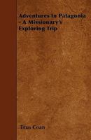 Adventures in Patagonia; a Missionary's Exploring Trip 0548314977 Book Cover