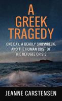 A Greek Tragedy: One Day, a Deadly Shipwreck, and the Human Cost of the Refugee Crisis B0F94B6C7W Book Cover