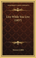 Live While You Live 1104247224 Book Cover