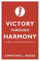 Victory Through Harmony: The BBC and Popular Music in World War II 0199328056 Book Cover