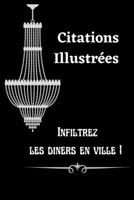Infiltrez les dîners en ville! Citations illustrées: Citations choisies et illustrées pleines de sagesse et d'acuité. Motivation Inspiration B092L71BP8 Book Cover