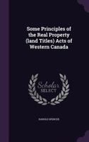 Some Principles of the Real Property (Land Titles) Acts of Western Canada 1356371140 Book Cover