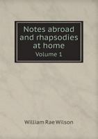 Notes Abroad and Rhapsodies at Home, Volume I 5518767552 Book Cover
