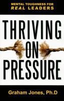 Thrive on Pressure: Lead and Succeed When Times Get Tough 0071748822 Book Cover