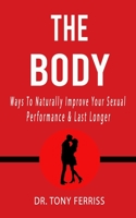 THE BODY: Ways To Naturally Improve Your Sexual Performance & Last Longer 1676677151 Book Cover