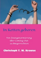 In Ketten geboren: Von Zwangsnormierung über Coming-Out zu Bürgerrechten 3347337794 Book Cover