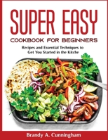Super Easy Cookbook for Beginners: Recipes and Essential Techniques to Get You Started in the Kitchen null Book Cover