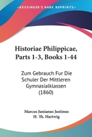 Historiae Philippicae, Parts 1-3, Books 1-44: Zum Gebrauch Fur Die Schuler Der Mittleren Gymnasialklassen (1860) 1160737029 Book Cover