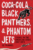 Coca-Cola, Black Panthers, and Phantom Jets: Israel in the American Orbit, 1967-1973 1503639525 Book Cover