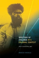 Specters of Violence in a Colonial Context: New Caledonia, 1917 0824835093 Book Cover