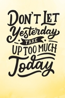 Don't Let Yesterday Take Up Too Much Today: Yellow Inspirational Notebook/ Journal 120 Pages (6x 9) 171210070X Book Cover