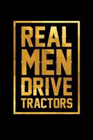 Real Men Drive Tractors: Farmer I Tractor I Real Men I Farming I Agriculture 1074386876 Book Cover