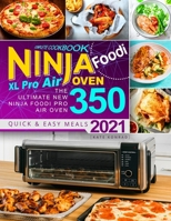 Ninja Foodi XL Pro Air Oven Complete Cookbook: The Ultimate New Ninja Foodi Pro Air Oven 350 | Quick and Easy Meals 2021 B08PG9KHWG Book Cover